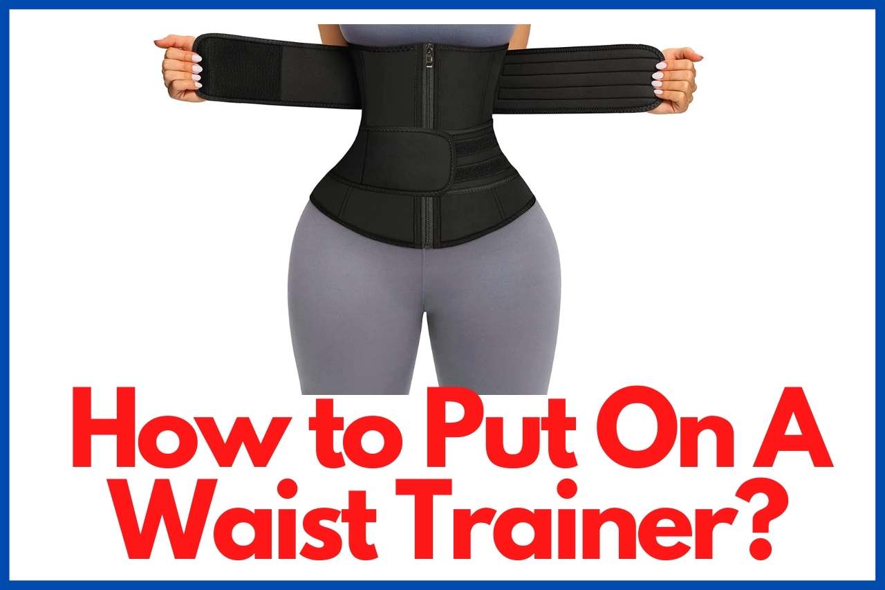 How To Put On A Waist Trainer [pros And Cons Of Waist Trainers]