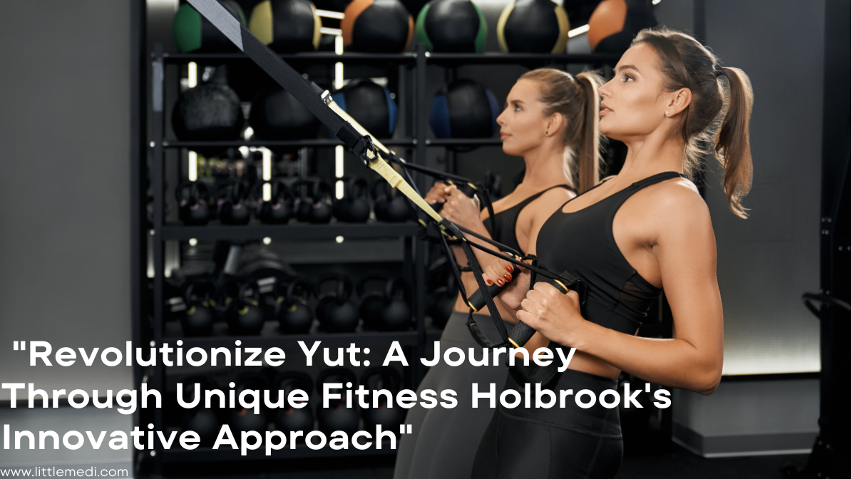 “Revolutionize Yut: A Journey Through Unique Fitness Holbrook’s Innovative Approach”